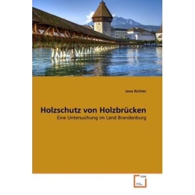 Richter, J: Holzschutz von Holzbrücken, Taschenbuch von Jana Richter, VDM, 978-3-639-33832-4