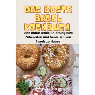 DAS BESTE BAGEL-KOCHBUCH, Taschenbuch von Sebastian Vog, ¿¿¿¿¿¿¿ ¿¿¿¿¿¿¿¿¿, 978-1-83578-015-2