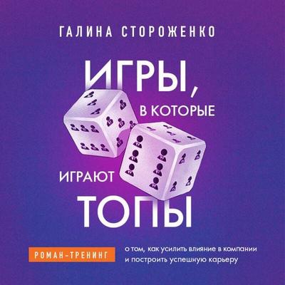 Igry, v kotorye igrayut topy. Roman-trening o tom, kak usilit vliyanie v kompanii i postroit uspeshnuyu kareru - Galina Storozhenko, Audio,