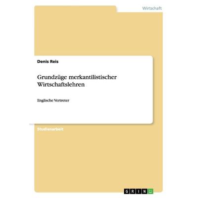 Grundzüge merkantilistischer Wirtschaftslehren, Taschenbuch von Denis Reis, GRIN, 978-3-640-83095-4