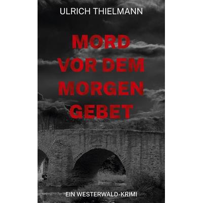 Mord vor dem Morgengebet, Taschenbuch von Ulrich Thielmann, BoD – Books on Demand, 978-3-7693-1092-4