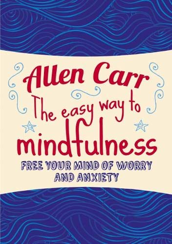 Allen Carr - Carr, A: Easy Way to Mindfulness: Free your mind from worry and anxiety (Allen Carr's Easyway) - Preis vom 16.10.2026 11:41:07 h