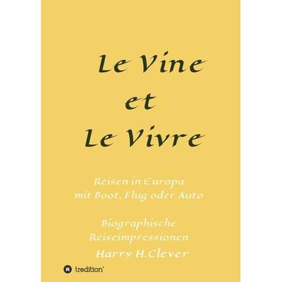 Le Vine et Le Vivre, Taschenbuch von Harry H.Clever, Tredition, 978-3-347-34925-4
