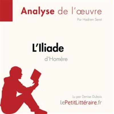 L'Iliade d'Homère (Analyse de l'oeuvre) - LePetitLitteraire,Hadrien Seret,Ariane César, Audio, 9782808032766