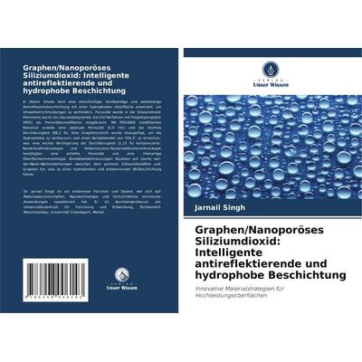 Graphen/Nanoporöses Siliziumdioxid: Intelligente antireflektierende und hydrophobe Beschichtung, Taschenbuch von Jarnail Singh, Verlag Unser Wissen,
