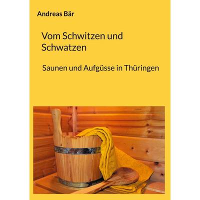 Vom Schwitzen und Schwatzen, Taschenbuch von Andreas Bär, BoD – Books on Demand, 978-3-7583-1704-0