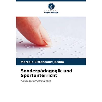 Sonderpädagogik und Sportunterricht, Taschenbuch von Marcelo Bittencourt Jardim, Verlag Unser Wissen, 978-620-8-64604-2