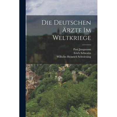 Die Deutschen Ärzte im Weltkriege, Taschenbuch von Paul Jungmann,Arthur Mallwitz, Legare Street Press, 978-1-01-595336-9