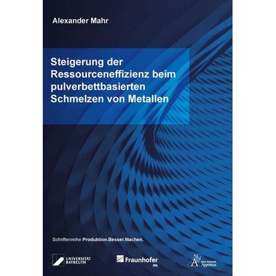Steigerung der Ressourceneffizienz beim pulverbettbasierten Schmelzen von Metallen, Taschenbuch von Alexander Mahr, Apprimus, 978-3-9855527-9-5