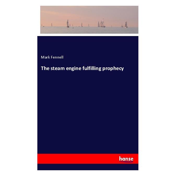 Hansebooks The steam engine fulfilling prophecy (Englisch, Softcover, Mark Fennell) (57125082)