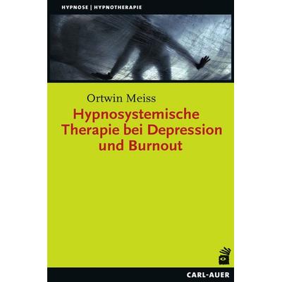 Hypnosystemische Therapie bei Depression und Burnout, Taschenbuch von Ortwin Meiss, Carl-Auer Verlag GmbH, 978-3-8497-0153-6