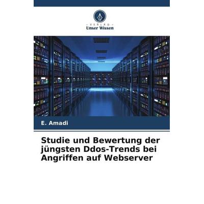 Studie und Bewertung der jüngsten Ddos-Trends bei Angriffen auf Webserver, Taschenbuch von E. Amadi, Verlag Unser Wissen, 978-620-5-83285-1