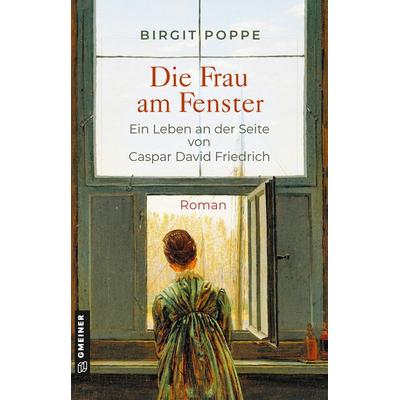 Die Frau am Fenster - Ein Leben an der Seite von Caspar David Friedrich, Taschenbuch von Birgit Poppe, Gmeiner-Verlag