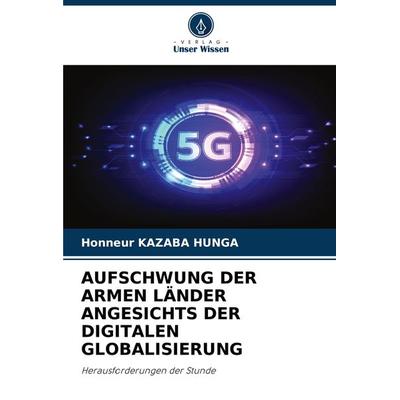 Aufschwung der Armen Länder Angesichts der Digitalen Globalisierung, Taschenbuch von Honneur Kazaba Hunga, Verlag Unser Wissen, 978-620-8-05072-6