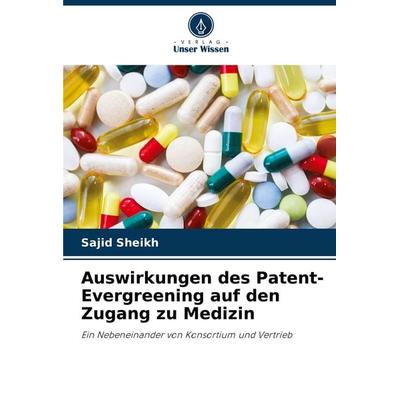 Auswirkungen des Patent-Evergreening auf den Zugang zu Medizin, Taschenbuch von Sajid Sheikh, Verlag Unser Wissen, 978-620-8-06939-1