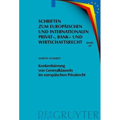 Konkretisierung von Generalklauseln im europäischen Privatrecht, Gebundene Ausgabe von Martin Schmidt, De Gruyter, 978-3-89949-613-0