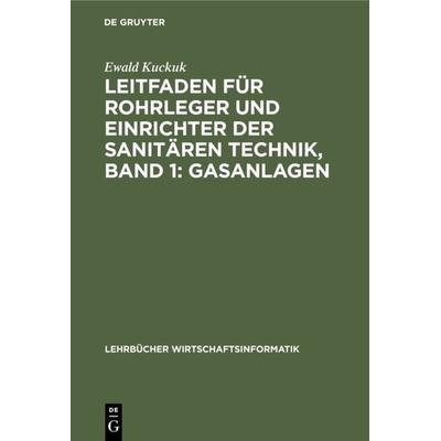 Leitfaden für Rohrleger und Einrichter der sanitären Technik, Band 1: Gasanlagen, Gebundene Ausgabe von Ewald Kuckuk, De Gruyter Oldenbourg,