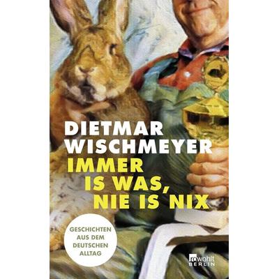 Immer is was, nie is nix, Taschenbuch von Dietmar Wischmeyer, Rowohlt Berlin