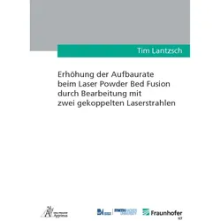 Erhöhung der Aufbaurate beim Laser Powder Bed Fusion durch Bearbeitung mit zwei gekoppelten Laserstr, Fachbücher von Tim Lantzsch