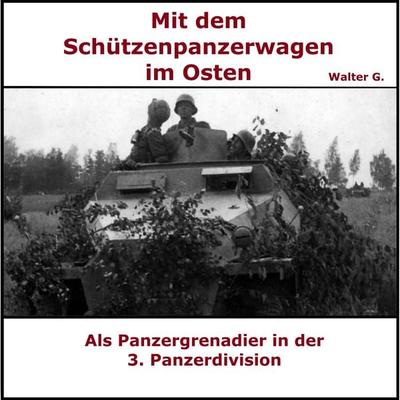 Mit dem Schützenpanzerwagen im Osten - Walter G., Audio, 9783911338417