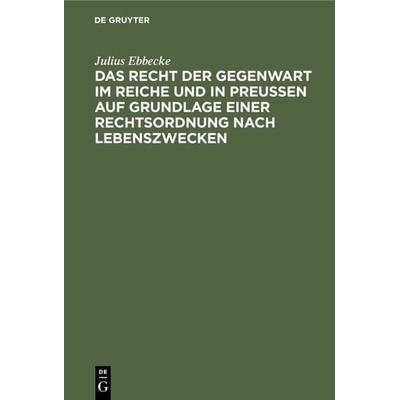 Das Recht der Gegenwart im Reiche und in Preußen auf Grundlage einer Rechtsordnung nach Lebenszwecken, Gebundene Ausgabe von Julius Ebbecke, De