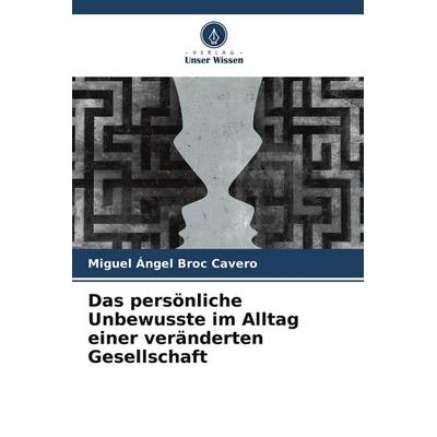 Das persönliche Unbewusste im Alltag einer veränderten Gesellschaft, Taschenbuch von Miguel Ángel Broc Cavero, Verlag Unser Wissen, 978-620-9-71129-9