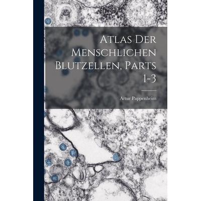Atlas Der Menschlichen Blutzellen, Parts 1-3, Taschenbuch von Artur Pappenheim, Legare Street Press, 978-1-01-841283-2