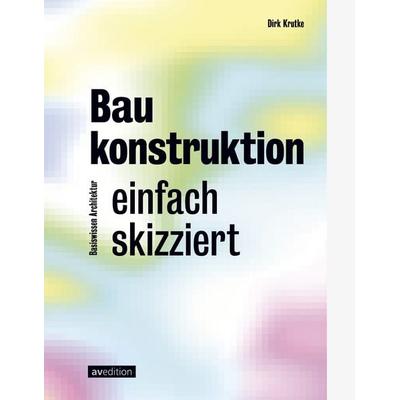 Baukonstruktion – einfach skizziert, Taschenbuch von Dirk Krutke, Avedition, 978-3-89986-440-3