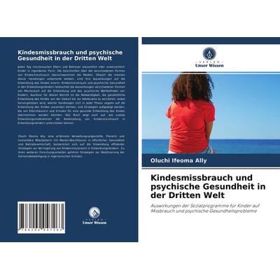 Kindesmissbrauch und psychische Gesundheit in der Dritten Welt, Taschenbuch von Oluchi Ifeoma Ally, Verlag Unser Wissen, 978-620-4-04726-3