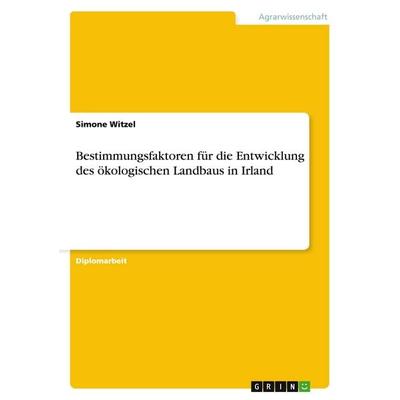 Bestimmungsfaktoren für die Entwicklung des ökologischen Landbaus in Irland, Taschenbuch von Simone Witzel, GRIN, 978-3-640-15482-1