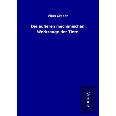 Die äußeren mechanischen Werkzeuge der Tiere, Taschenbuch von Vitus Graber, BoD - Books on Demand