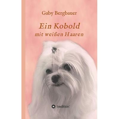 Ein Kobold mit weißen Haaren, Gebundene Ausgabe von Gabriela Bergbauer, Tredition, 978-3-8495-9325-4