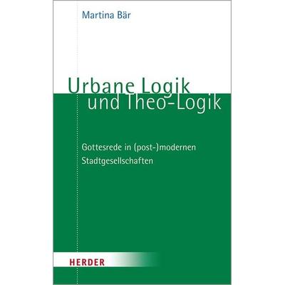 Urbane Logik und Theo-Logik, Taschenbuch von Martina Bär, Herder, 978-3-451-38974-0