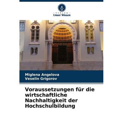 Voraussetzungen für die wirtschaftliche Nachhaltigkeit der Hochschulbildung, Taschenbuch von Miglena Angelova,Veselin Grigorov, Verlag Unser Wissen,