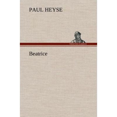 Beatrice, Gebundene Ausgabe von Paul Heyse, Tredition, 978-3-8472-5196-5