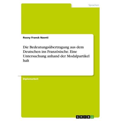 Die Bedeutungsübertragung aus dem Deutschen ins Französische. Eine Untersuchung anhand der Modalpartikel halt, Taschenbuch von Rosny Franck Nzenti,