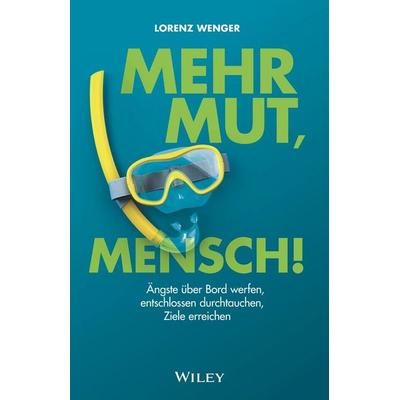 Mehr Mut, Mensch!, Gebundene Ausgabe von Lorenz Wenger, Wiley-VCH, 978-3-527-51082-5