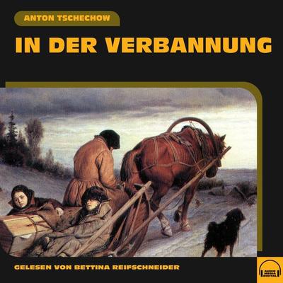 In der Verbannung - Anton Pawlowitsch Tschechow, Audio, 9783991558576