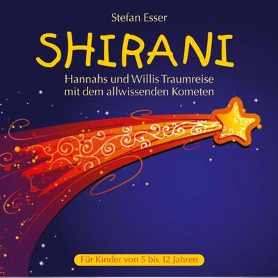 Shirani - Hannahs und Willis Traumreise mit dem allwissenden Kometen - Stefan Esser, Audio, 9783893212569