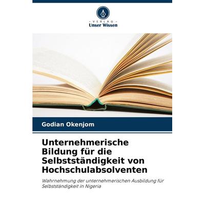 Unternehmerische Bildung für die Selbstständigkeit von Hochschulabsolventen, Taschenbuch von Godian Okenjom, Verlag Unser Wissen, 978-620-8-75372-6