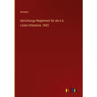 Abrichtungs-Reglement für die k.k. Linien-Infanterie, 1843, Gebundene Ausgabe von Anonym, Outlook, 978-3-368-67099-3