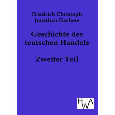 Geschichte des teutschen Handels, Taschenbuch von Friedrich Christoph Jonathan Fischer, Historisches Wirtschaftsarchiv, 978-3-86383-090-8
