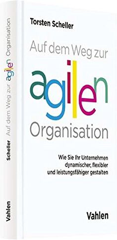 Torsten Scheller - Auf dem Weg zur agilen Organisation: Wie Sie Ihr Unternehmen dynamischer, flexibler und leistungsfähiger gestalten - Preis vom 30.09.2026 09:01:18 h