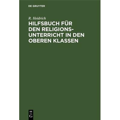 Hilfsbuch für den Religionsunterricht in den oberen Klassen, Gebundene Ausgabe von R. Heidrich, De Gruyter, 978-3-11-239499-1