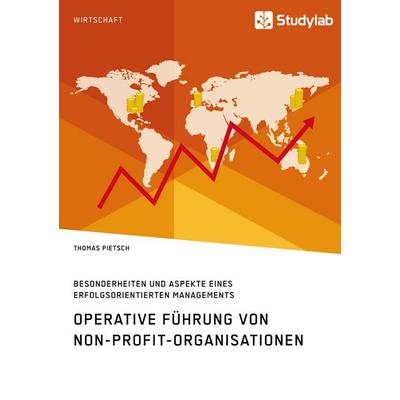 Operative Führung von Non-Profit-Organisationen. Besonderheiten und Aspekte eines erfolgsorientierten Managements, Taschenbuch von Thomas Pietsch,