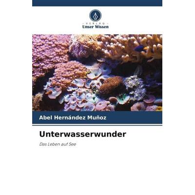 Unterwasserwunder, Taschenbuch von Abel Hernández Muñoz, Verlag Unser Wissen, 978-620-5-86764-8