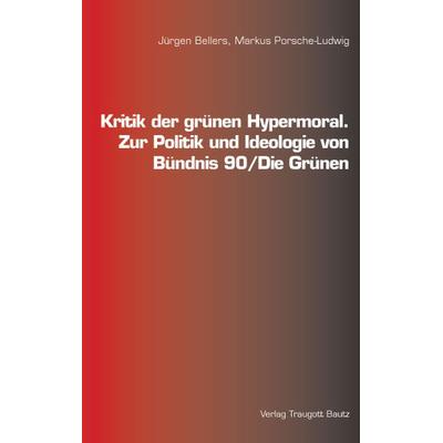 Kritik der grünen Hypermoral., Taschenbuch von Jürgen Bellers,Markus Porsche-Ludwig, Traugott Bautz, 978-3-88309-694-0