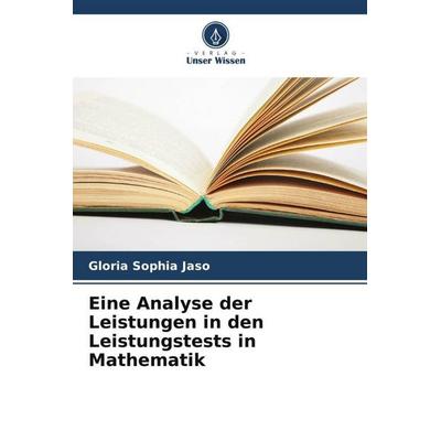 Eine Analyse der Leistungen in den Leistungstests in Mathematik, Taschenbuch von Gloria Sophia Jaso, Verlag Unser Wissen, 978-620-6-05601-0