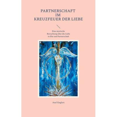 Partnerschaft im Kreuzfeuer der Liebe, Taschenbuch von Axel Englert, BoD – Books on Demand, 978-3-7578-8742-1