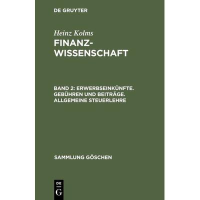 Erwerbseinkünfte. Gebühren und Beiträge. Allgemeine Steuerlehre, Gebundene Ausgabe von Heinz Kolms, De Gruyter, 978-3-11-123734-3